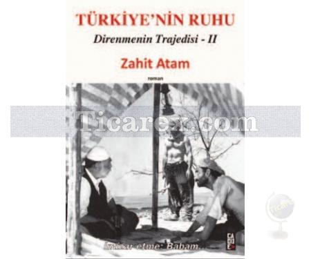 Türkiye'nin Ruhu - Direnmenin Trajedisi 2. Kitap | Zahit Atam - Resim 1