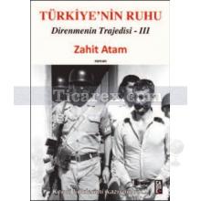 Türkiye'nin Ruhu - Direnmenin Trajedisi 3. Kitap | Zahit Atam