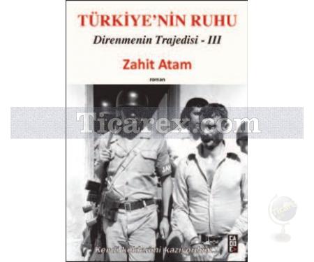 Türkiye'nin Ruhu - Direnmenin Trajedisi 3. Kitap | Zahit Atam - Resim 1