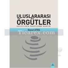 Uluslararası Örgütler | Devletlerin Örgütlenme Mantığı | Davut Ateş