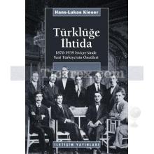 Türklüğe İhtida | 1870-1939 İsviçre'sinde Yeni Türkiye'nin Öncüleri | Hans-Lukas Kieser