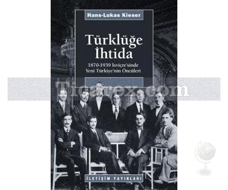 Türklüğe İhtida | 1870-1939 İsviçre'sinde Yeni Türkiye'nin Öncüleri | Hans-Lukas Kieser - Resim 1