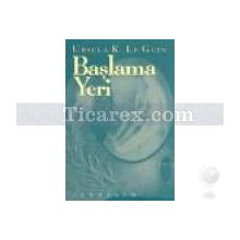 Başlama Yeri | Ursula K. Le Guin