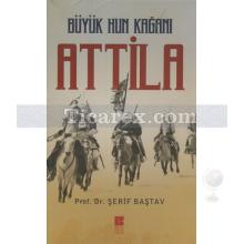 Büyük Hun Kağanı Attila | Şerif Baştav
