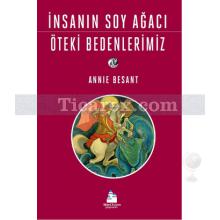 İnsanın Soy Ağacı Öteki Bedenlerimiz | Annie Besant