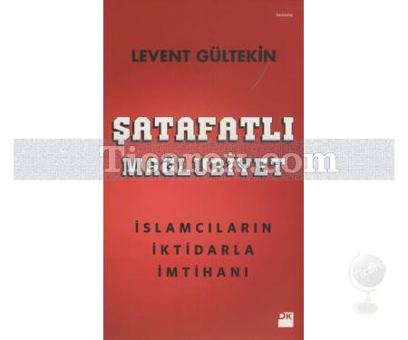 Şatafatlı Mağlubiyet | İslamcıların İktidarla İmtihanı | Levent Gültekin - Resim 1