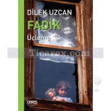 Fadik | Üçleme | Dilek Uzcan