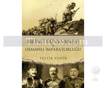 Birinci Dünya Savaşı ve Osmanlı İmparatorluğu | Tevfik Yener - Resim 1