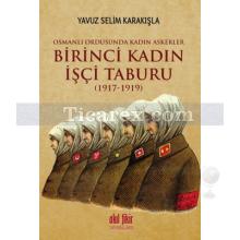 Birinci Kadın İşçi Taburu - Osmanlı Ordusunda Kadın Askerler | 1917 - 1919 | Yavuz Selim Karakışla
