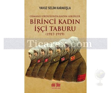 Birinci Kadın İşçi Taburu - Osmanlı Ordusunda Kadın Askerler | 1917 - 1919 | Yavuz Selim Karakışla - Resim 1