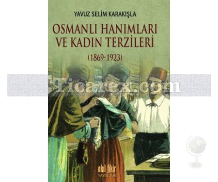 Osmanlı Hanımları ve Kadın Terzileri | 1869 - 1923 | Yavuz Selim Karakışla - Resim 1