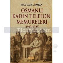 Osmanlı Kadın Telefon Memureleri | 1913 - 1923 | Yavuz Selim Karakışla