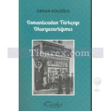 Osmanlıcadan Türkçeye Okuryazarlığımız | Orhan Koloğlu