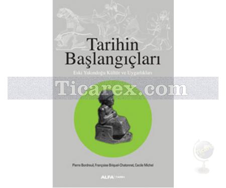 Tarihin Başlangıçları | Eski Yakındoğu Kültür ve Uygarlıkları | Pierre Bordreuil, Cecele Michel, Françoise Briquel - Chatonnet - Resim 1