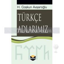 Türkçe Adlarımız | H. Coşkun Avşaroğlu