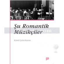 Şu Romantik Müzikçiler | Kamil Şekerkaran