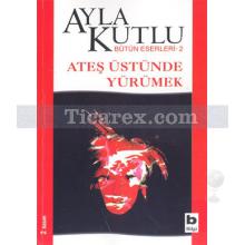 Ateş Üstünde Yürümek | Ayla Kutlu