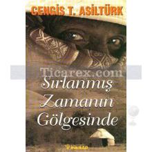 Sırlanmış Zamanın Gölgesinde | Cengis T. Asiltürk