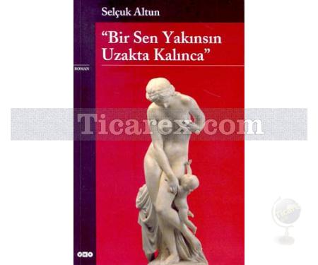 Bir Sen Yakınsın Uzakta Kalınca | Selçuk Altun - Resim 1