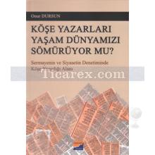 Köşe Yazarları Yaşam Dünyamızı Sömürüyor Mu? | Onur Dursun