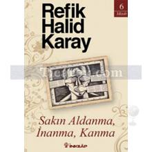 Sakın Aldanma, İnanma, Kanma | Refik Halid Karay