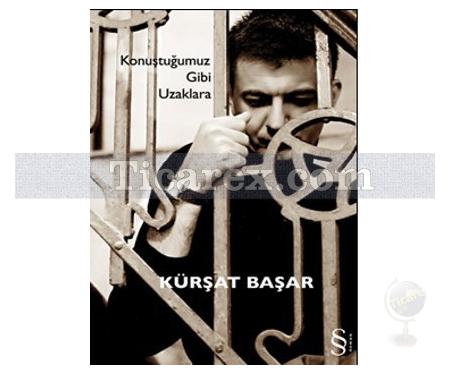 Konuştuğumuz Gibi Uzaklara | Kürşat Başar - Resim 1