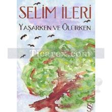 Yaşarken ve Ölürken | Selim İleri