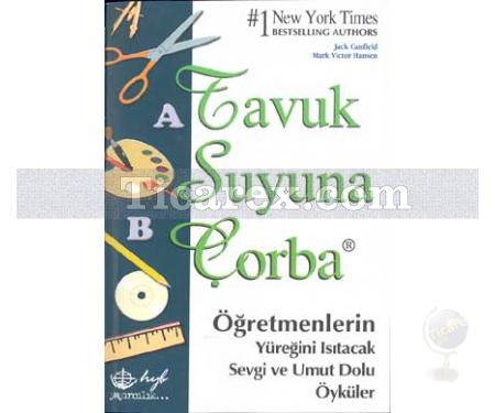 Öğretmenlerin Yüreğini Isıtacak Sevgi ve Umut Dolu Öyküler | Tavuk Suyuna Çorba | Jack Canfield, Mark Victor Hansen - Resim 1