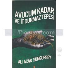 Avucum Kadar ve İt Durmaz Tepesi | Ali Acar Sungurbey