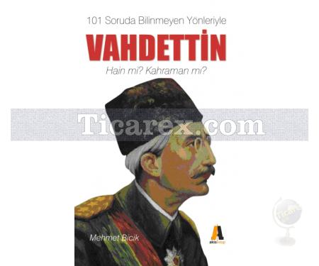 101 Soruda Bilinmeyen Yönleriyle Vahdettin | Hain mi? Kahraman mı? | Mehmet Bicik - Resim 1