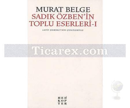 Sadık Özben'in Toplu Eserleri - 1 | Latif Demirci'nin Çizgileriyle | Murat Belge - Resim 1