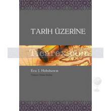 Tarih Üzerine | Eric J. Hobsbawm