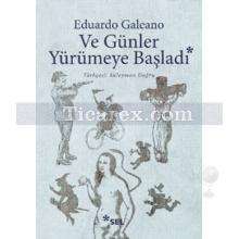 Ve Günler Yürümeye Başladı | Eduardo Galeano