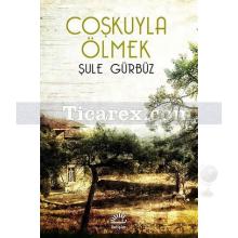 Coşkuyla Ölmek | Şule Gürbüz