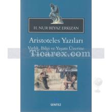 Aristoteles Yazıları - Varlık, Bilgi ve Yaşam Üzerine | H. Nur Beyaz Erkızan