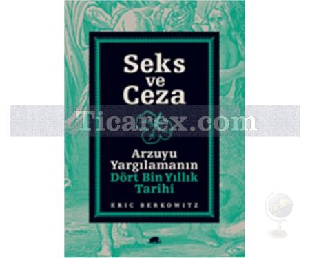 Seks ve Ceza | Arzuyu Yargılamanın Dört Bin Yıllık Tarihi | Eric Berkowitz - Resim 1