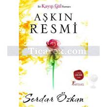 Aşkın Resmi | Bir Kayıp Gül Romanı | Serdar Özkan