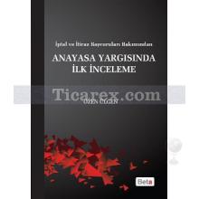 İptal ve İtiraz Başvuruları Bakımından Anayasa Yargısında İlk İnceleme | Özen Ülgün