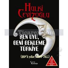 Sen Uyu, Beni Bekleme Türkiye (6 Kitap Takım) | AKP'li Dönemler 2004 - 2011 | Hulki Cevizoğlu