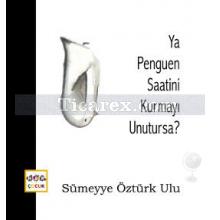 Ya Penguen Saatini Kurmayı Unutursa? | Sümeyye Öztürk Ulu