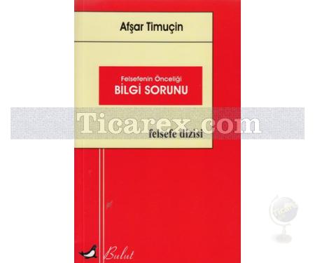 Felsefenin Önceliği Bilgi Sorunu | Afşar Timuçin - Resim 1