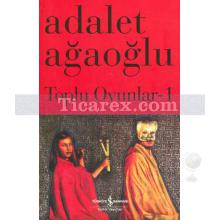 Toplu Oyunlar 1 | Adalet Ağaoğlu