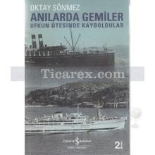 Anılarda Gemiler | Ufkun Ötesinde Kayboldular | Oktay Sönmez