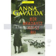 Bir Aradayız , Hepsi Bu | Anna Gavalda