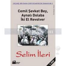 Cemil Şevket Bey, Aynalı Dolaba İki El Revolver | Selim İleri