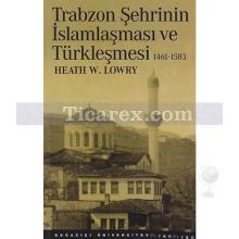 Trabzon Şehrinin İslamlaşması ve Türkleşmesi (1461-1583) | Heath W. Lowry