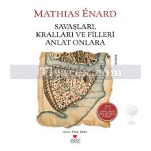 Savaşları, Kralları ve Filleri Anlat Onlara | Mathias Enard