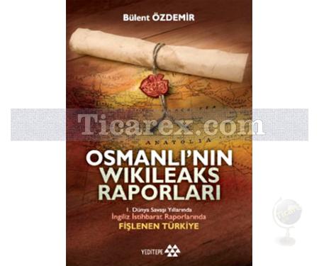 Osmanlı'nın Wikileaks Raporları | Bülent Özdemir - Resim 1