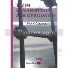 Bizim Zamanımızda Aşk Uykudaydı | Türk Öğer Koç