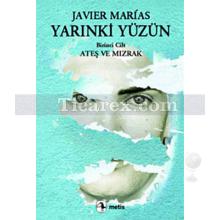 Yarınki Yüzün Cilt: 1 - Ateş ve Mızrak | Javier Marias